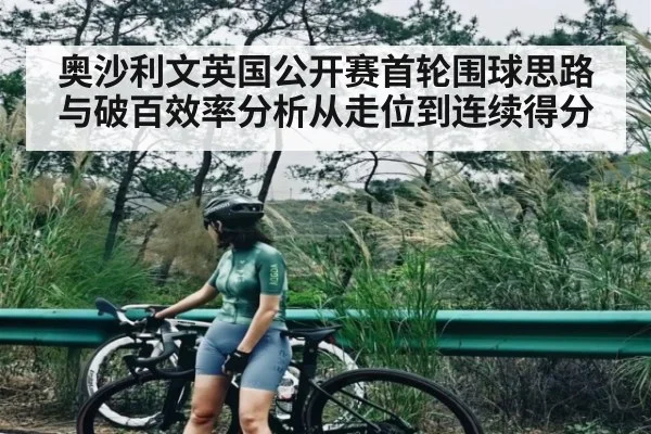 奥沙利文英国公开赛首轮围球思路与破百效率分析从走位到连续得分