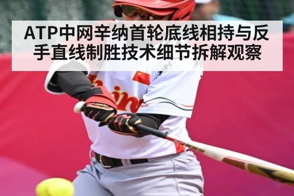 ATP中网辛纳首轮底线相持与反手直线制胜技术细节拆解观察